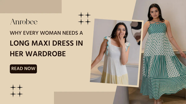 Why Every Woman Needs a Long Maxi Dress in Her Wardrobe